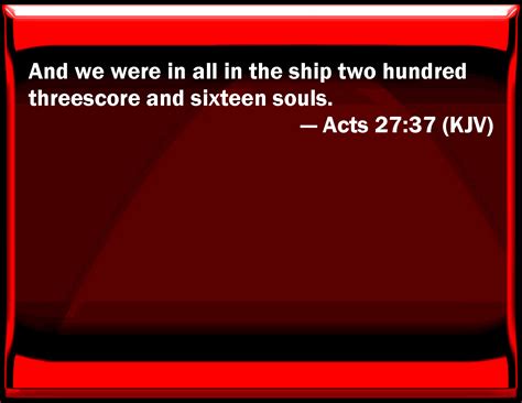 Acts 27:44King James Version. 44 And the rest, some on boards, and some on broken pieces of the ship. And so it came to pass, that they escaped all safe to land. Read full chapter.